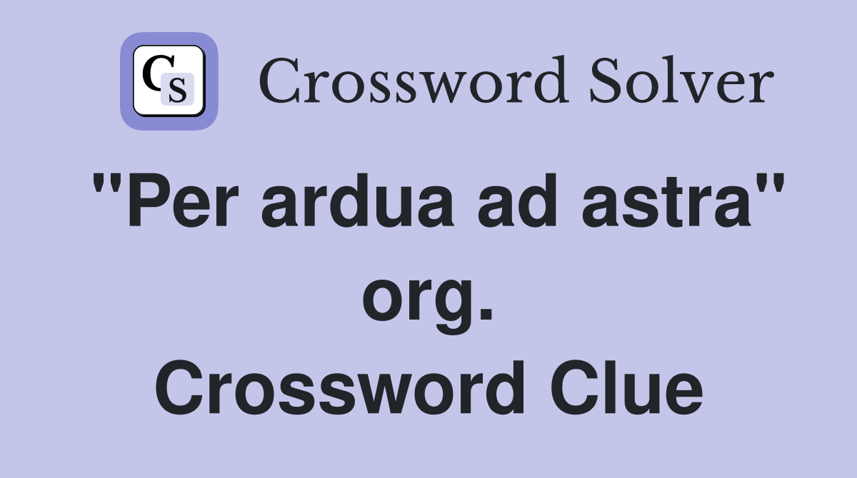 "Per ardua ad astra" org. Crossword Clue