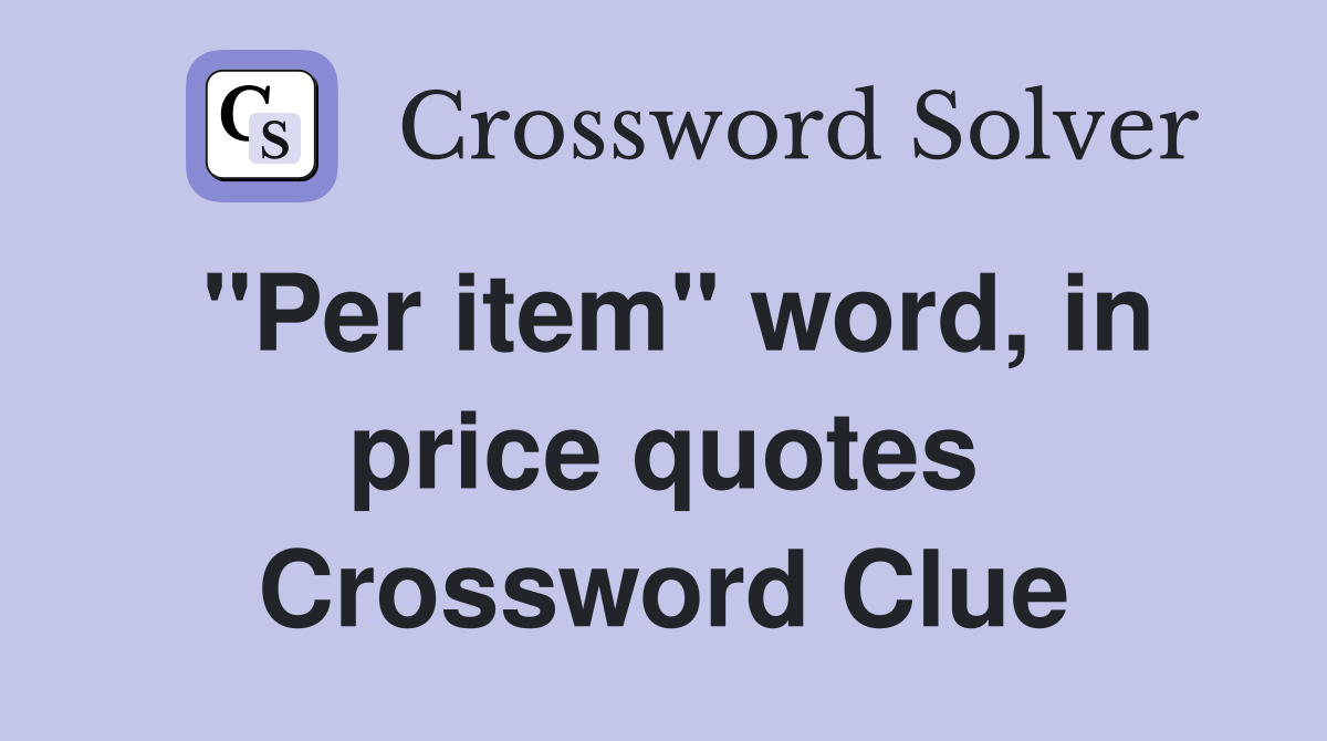 "Per item" word, in price quotes Crossword Clue