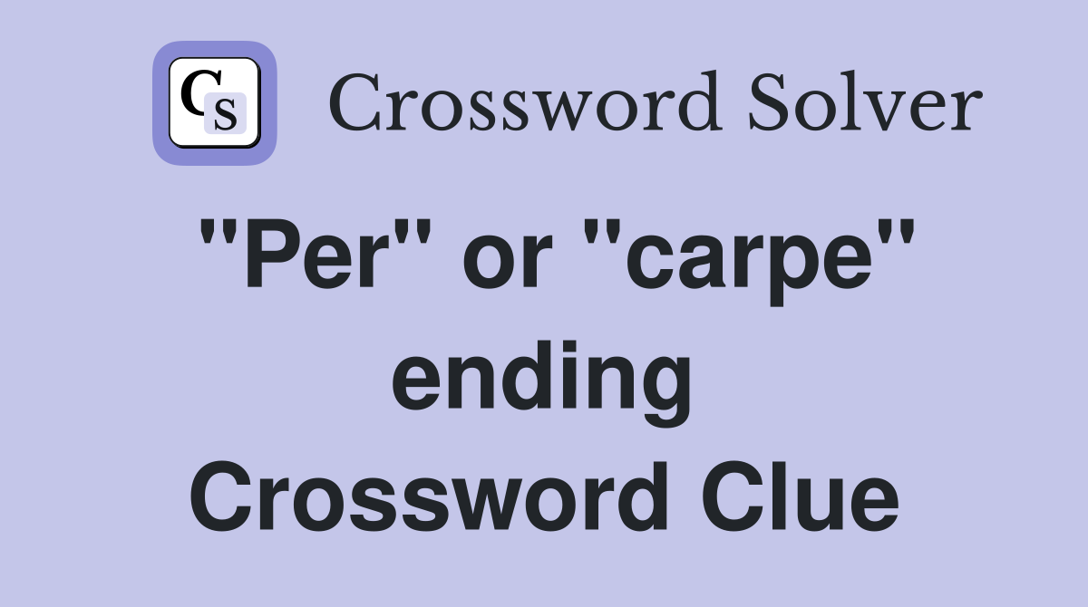 "Per" or "carpe" ending Crossword Clue