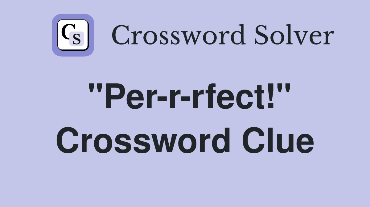 "Per-r-rfect!" Crossword Clue