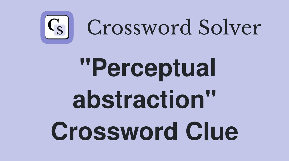 "Perceptual abstraction" Crossword Clue