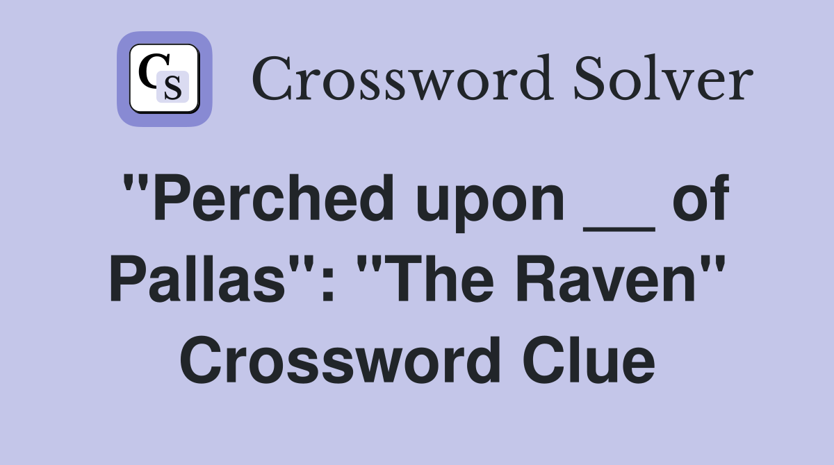 "Perched upon __ of Pallas": "The Raven" Crossword Clue