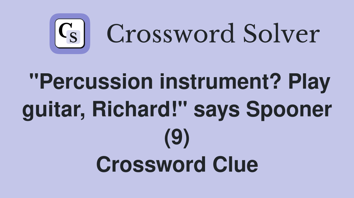 "Percussion instrument? Play guitar, Richard!" says Spooner (9) Crossword Clue