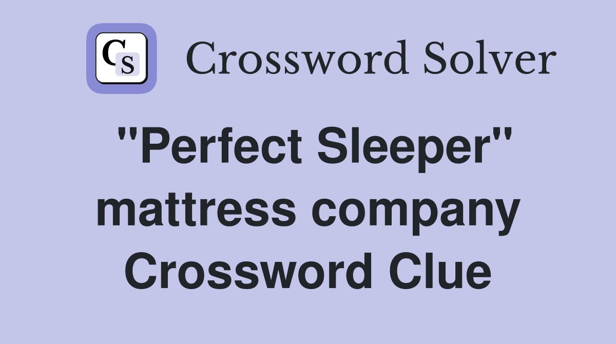 "Perfect Sleeper" mattress company Crossword Clue