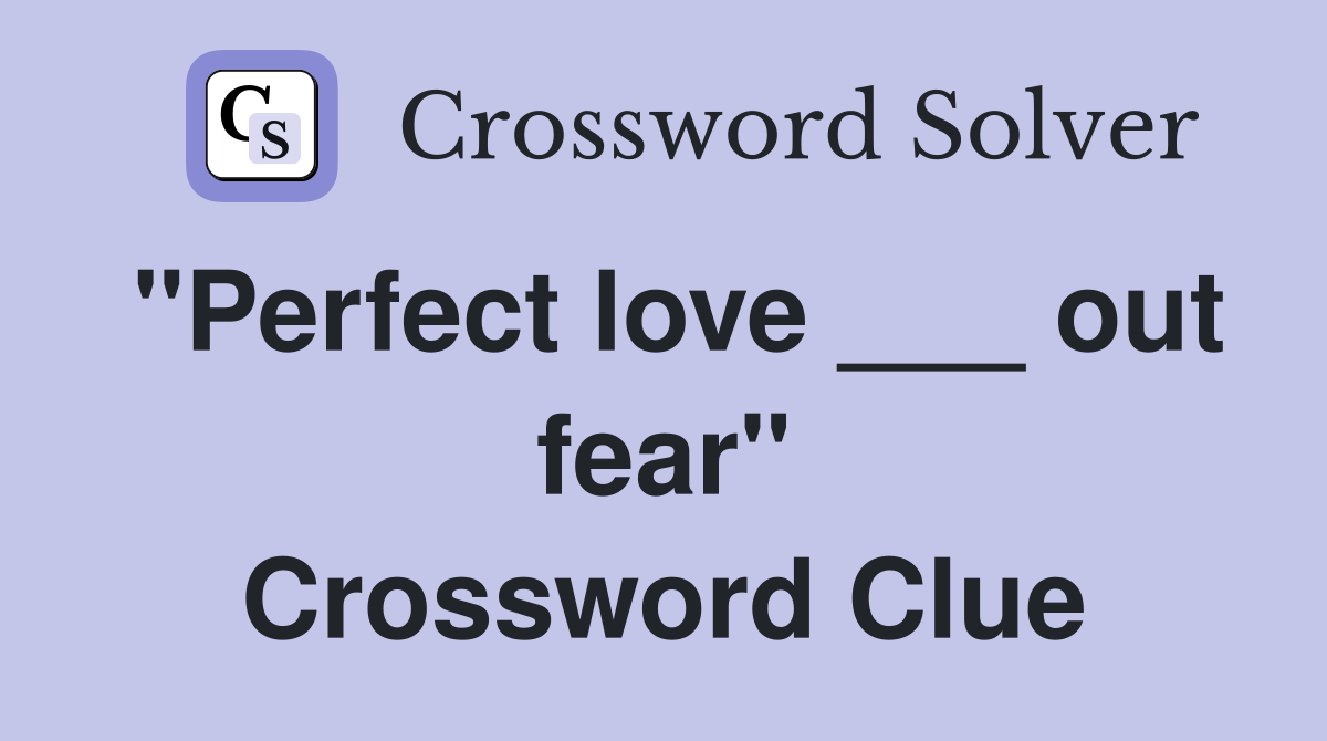 "Perfect love ___ out fear" Crossword Clue