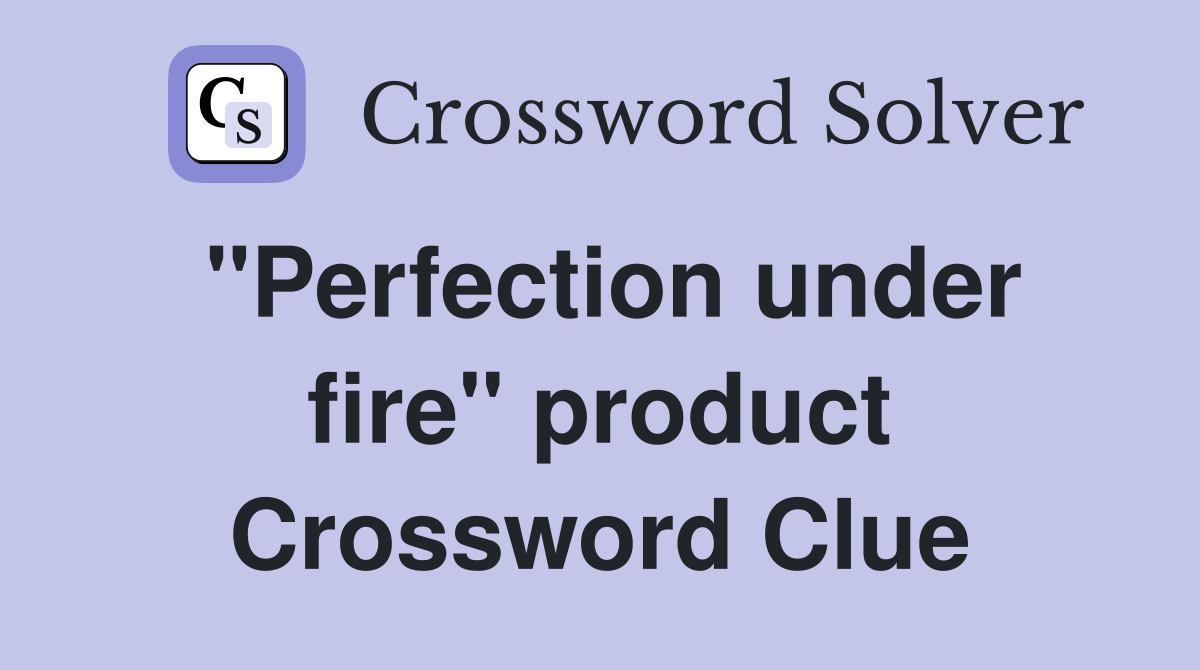 "Perfection under fire" product Crossword Clue