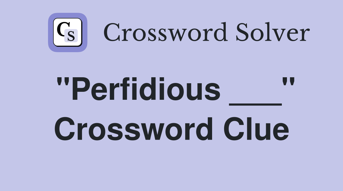 "Perfidious ___" Crossword Clue