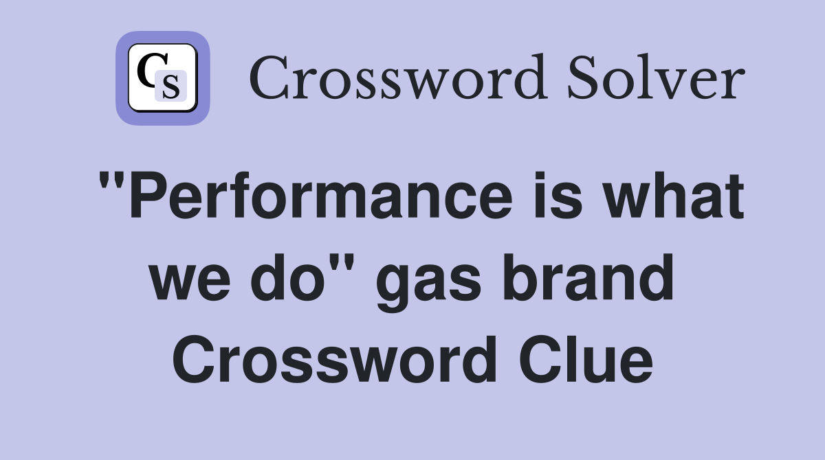 "Performance is what we do" gas brand Crossword Clue