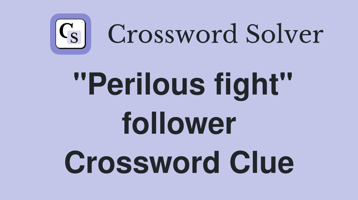 "Perilous fight" follower Crossword Clue