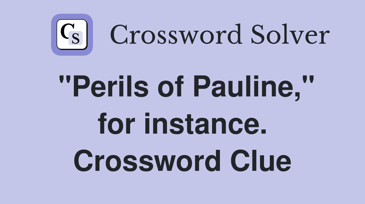 "Perils of Pauline," for instance. Crossword Clue