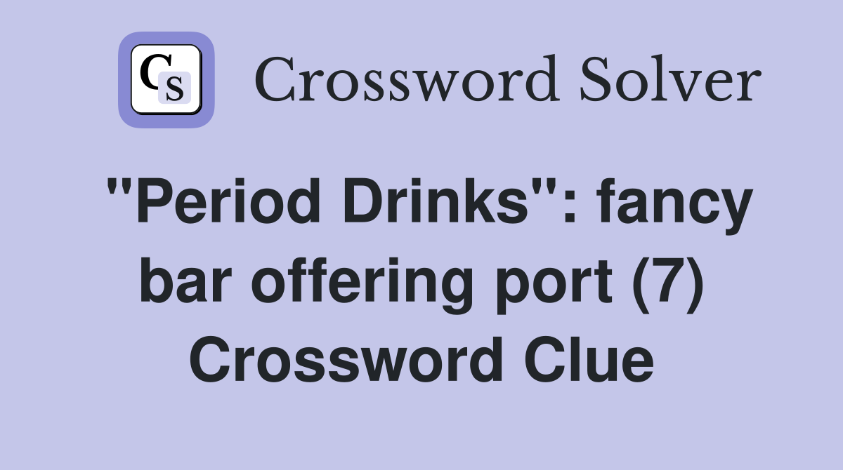 "Period Drinks": fancy bar offering port (7) Crossword Clue
