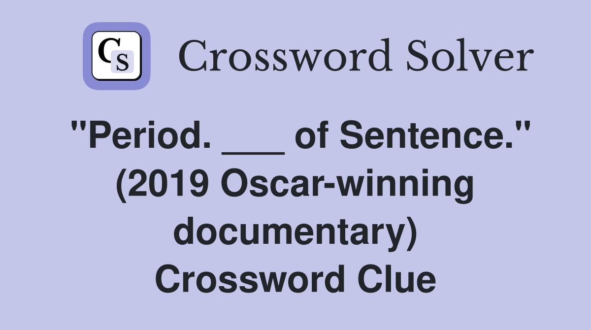 "Period. ___ of Sentence." (2019 Oscar-winning documentary) Crossword Clue