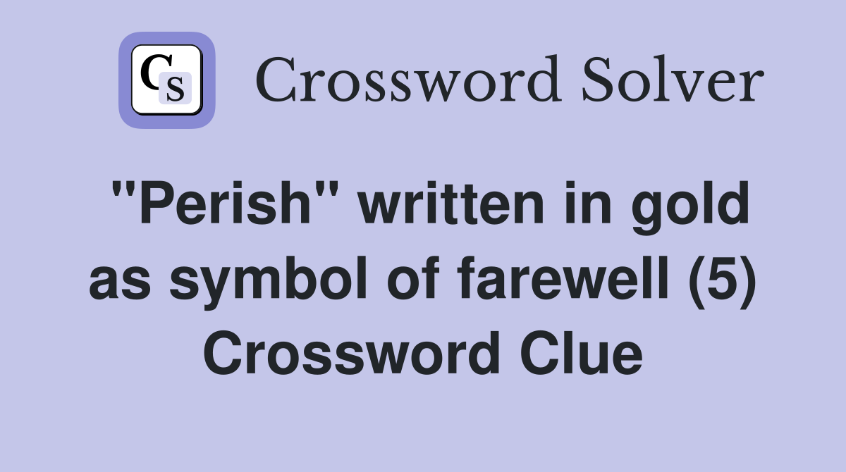 "Perish" written in gold as symbol of farewell (5) Crossword Clue
