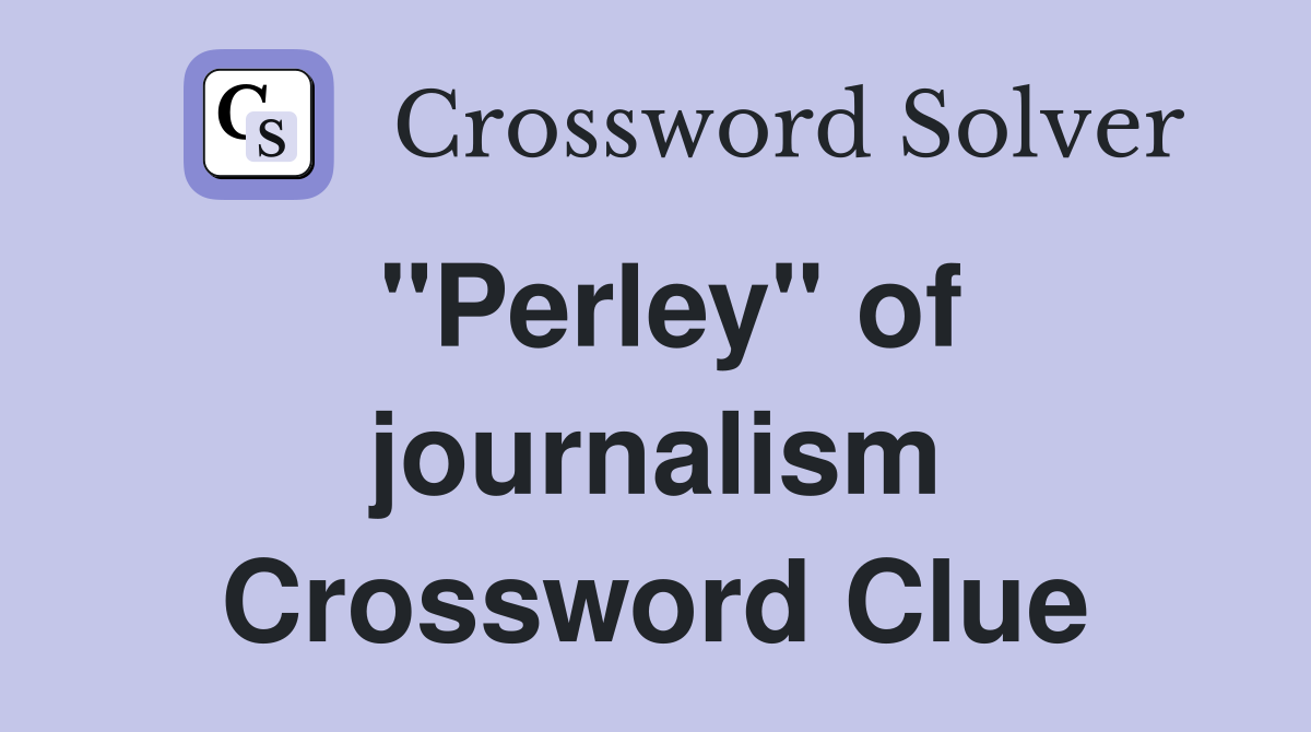 "Perley" of journalism Crossword Clue