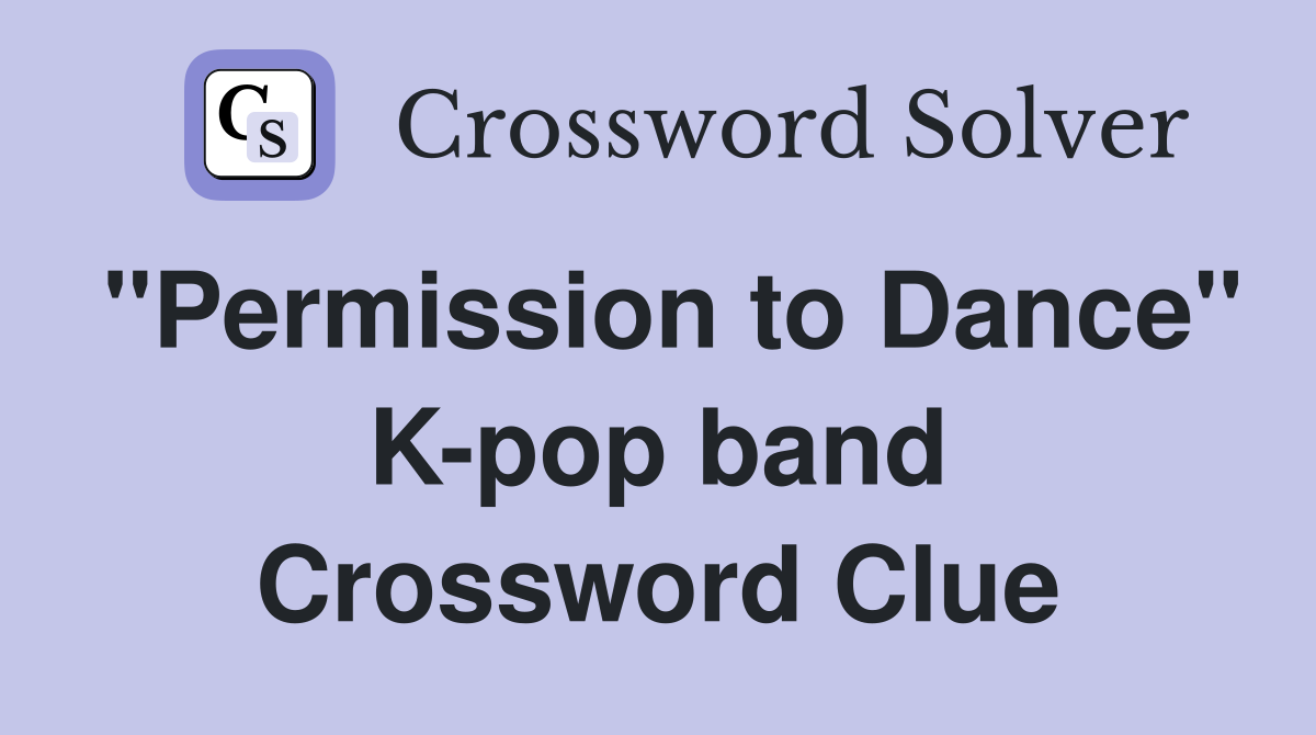 "Permission to Dance" K-pop band Crossword Clue