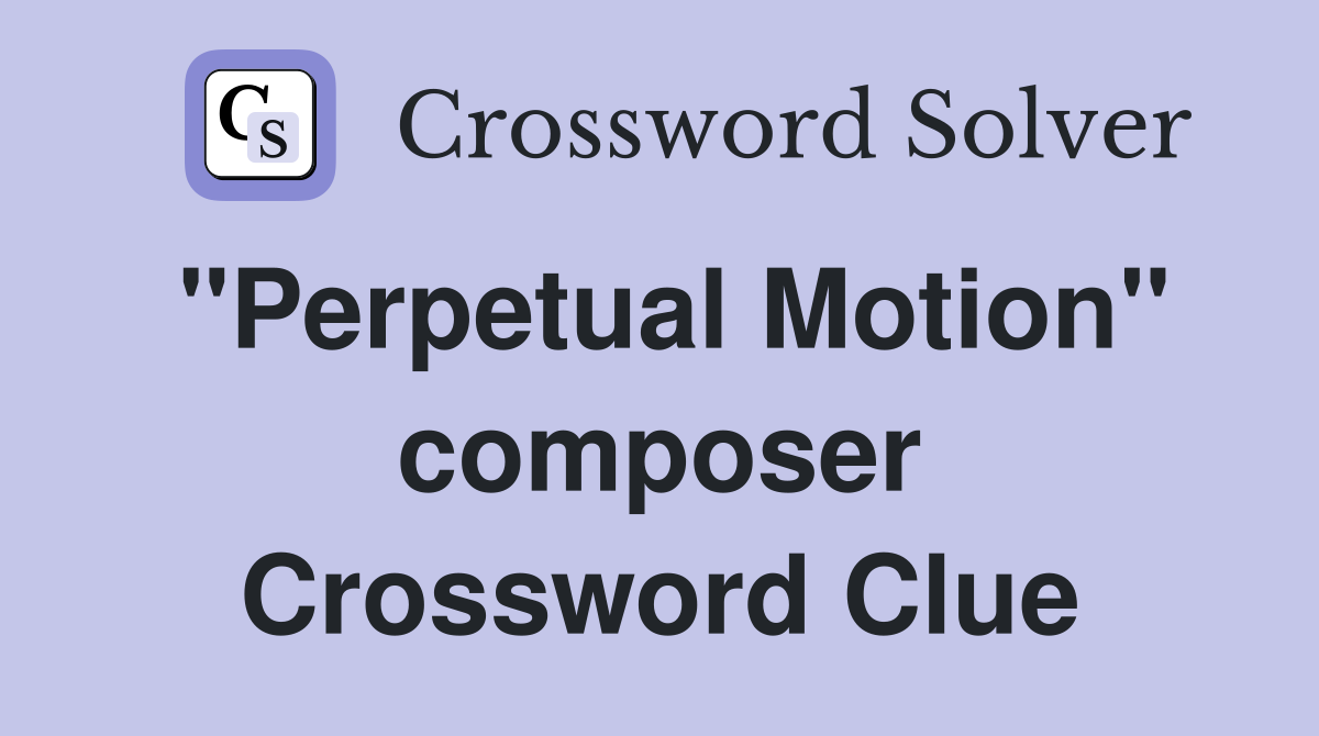 "Perpetual Motion" composer Crossword Clue