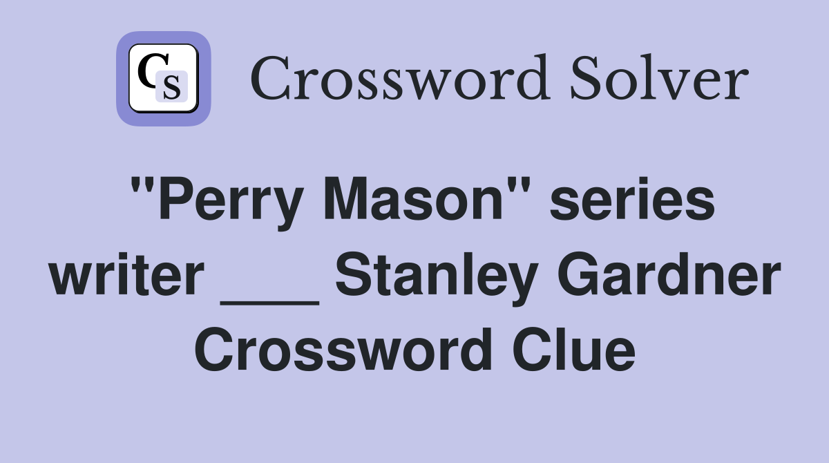 "Perry Mason" series writer ___ Stanley Gardner Crossword Clue