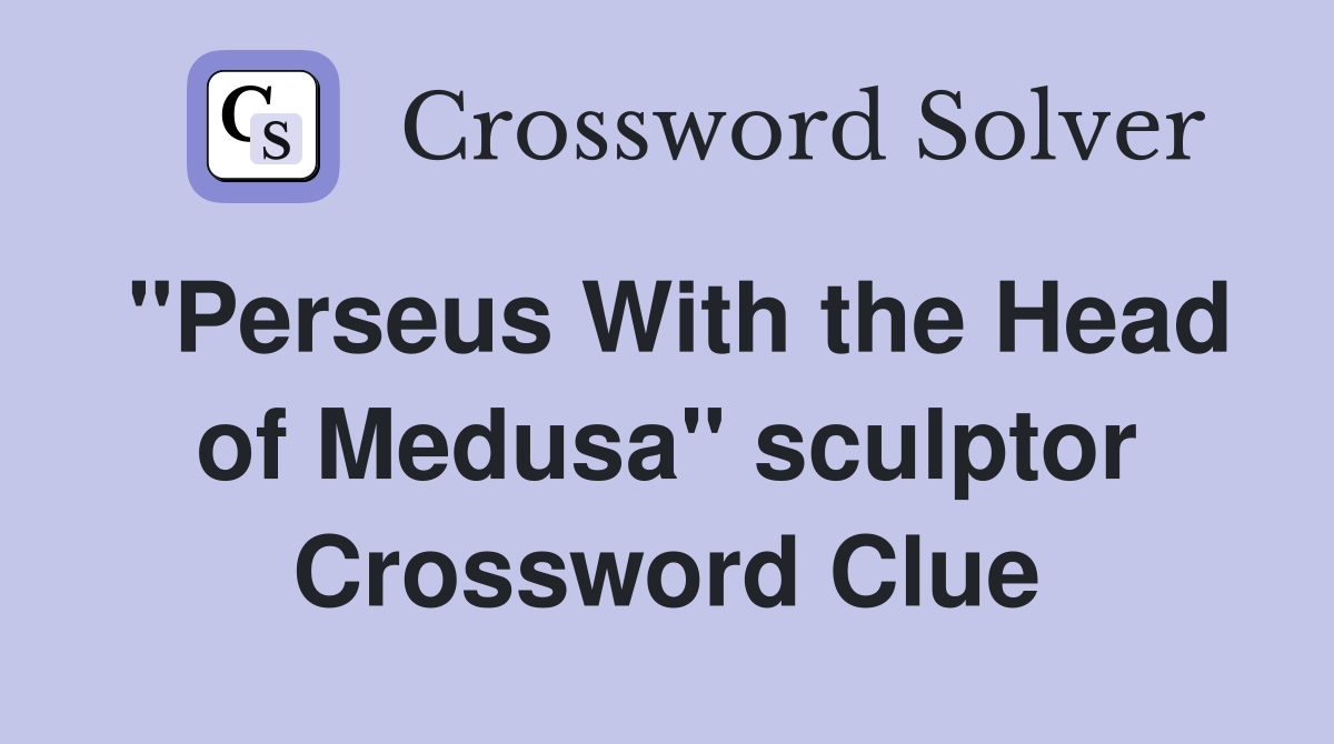 "Perseus With the Head of Medusa" sculptor Crossword Clue