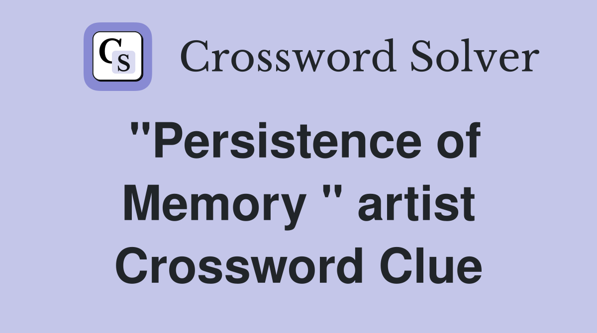 "Persistence of Memory " artist Crossword Clue