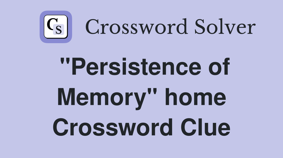 "Persistence of Memory" home Crossword Clue