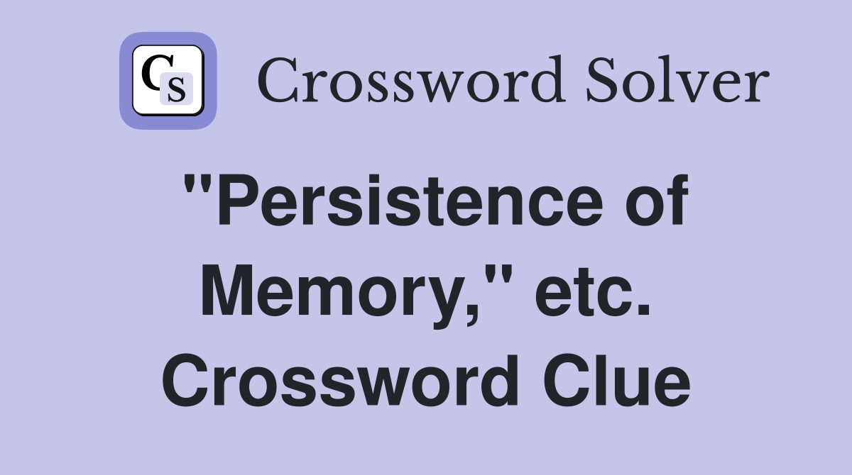 "Persistence of Memory," etc. Crossword Clue
