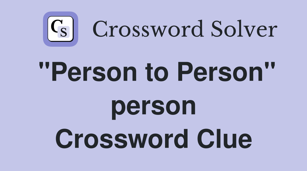 "Person to Person" person Crossword Clue