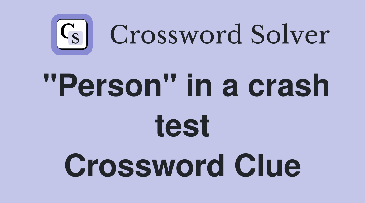 "Person" in a crash test Crossword Clue
