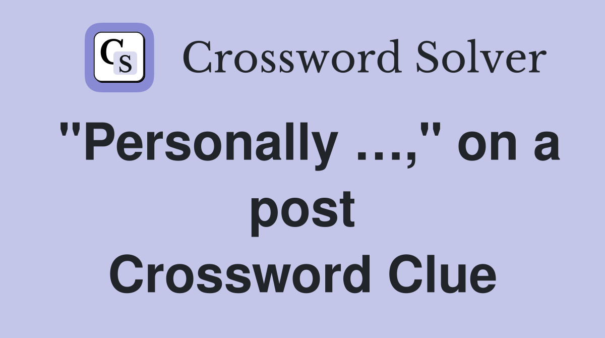 "Personally …," on a post Crossword Clue
