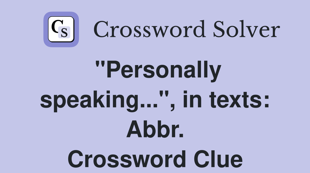 "Personally speaking...", in texts: Abbr. Crossword Clue