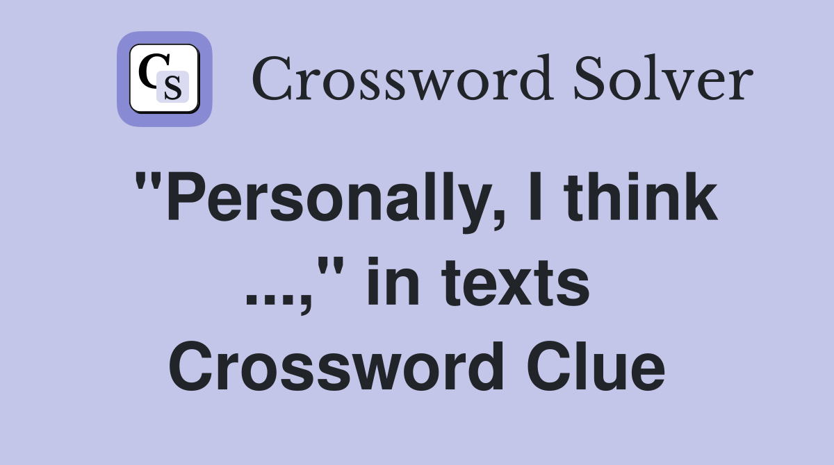 "Personally, I think ...," in texts Crossword Clue
