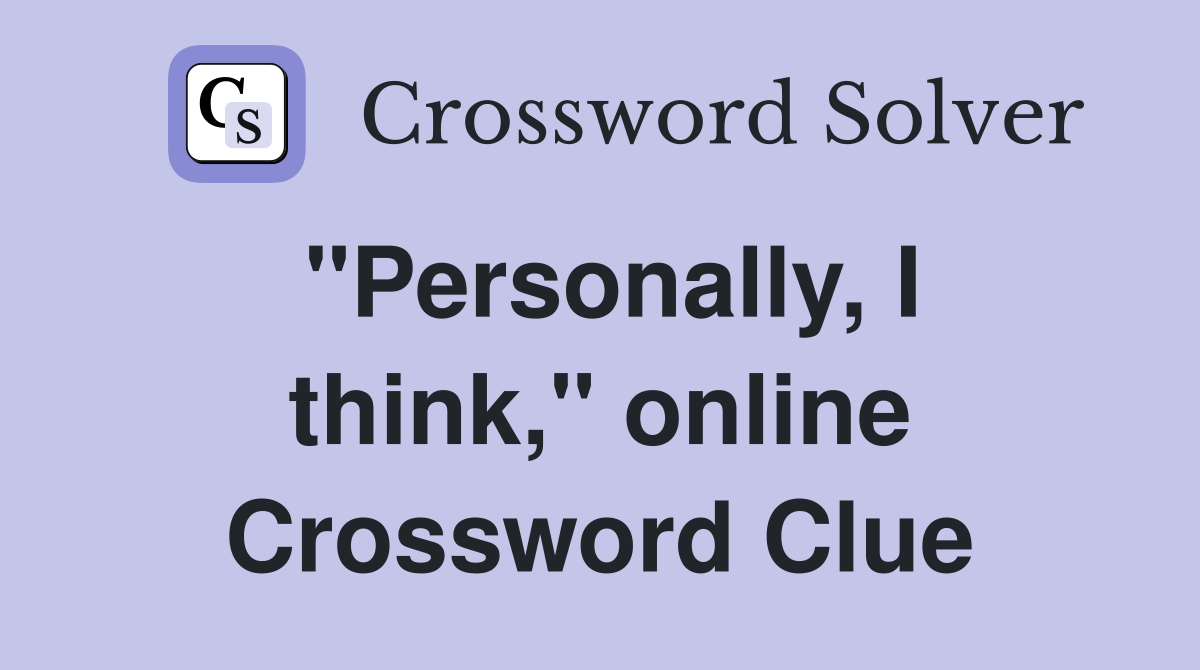 "Personally, I think," online Crossword Clue