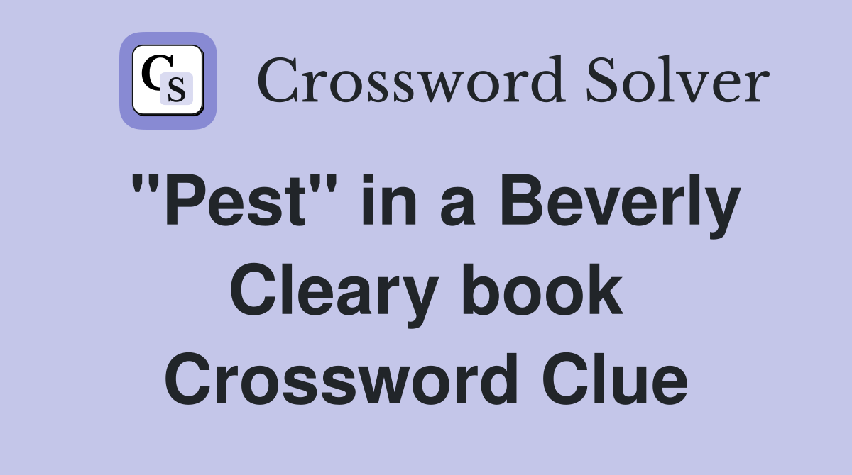 "Pest" in a Beverly Cleary book Crossword Clue