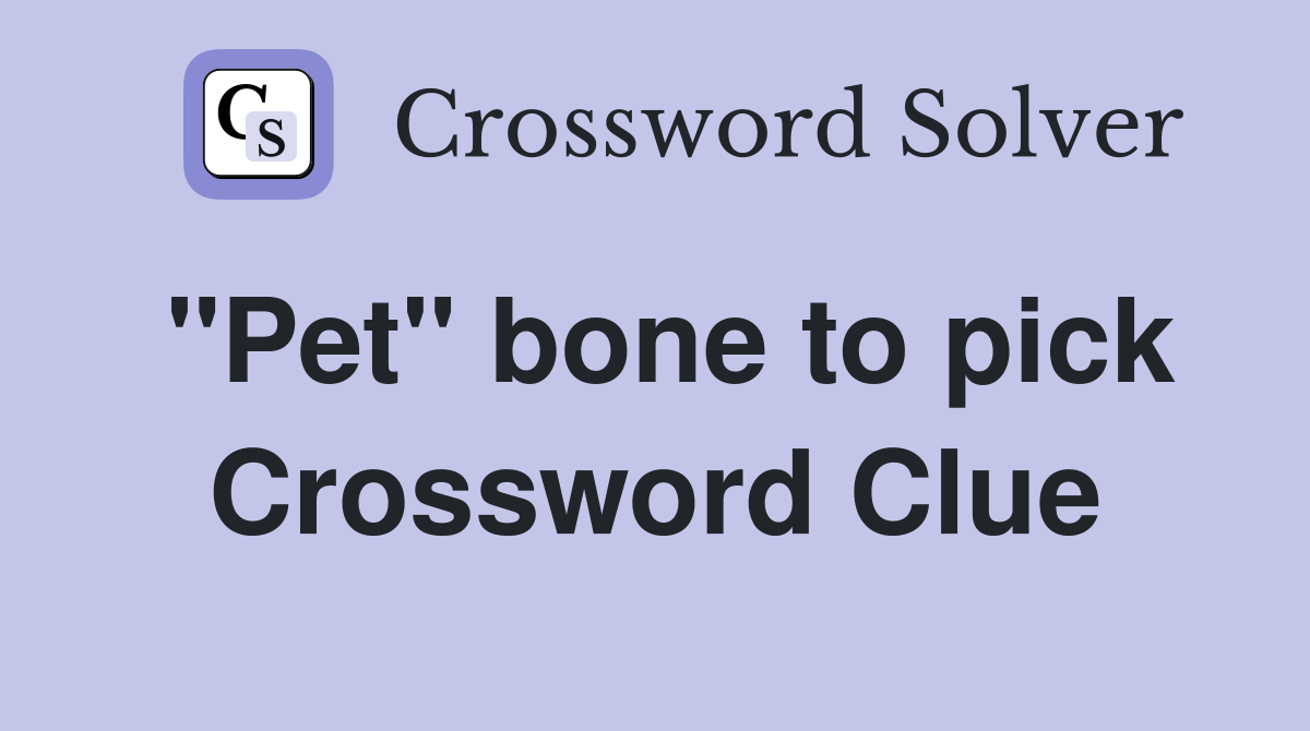 "Pet" bone to pick Crossword Clue