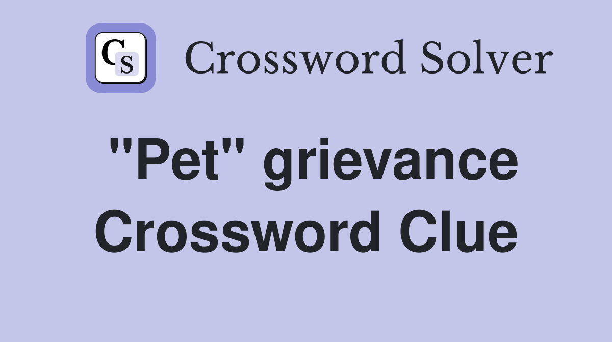 "Pet" grievance Crossword Clue