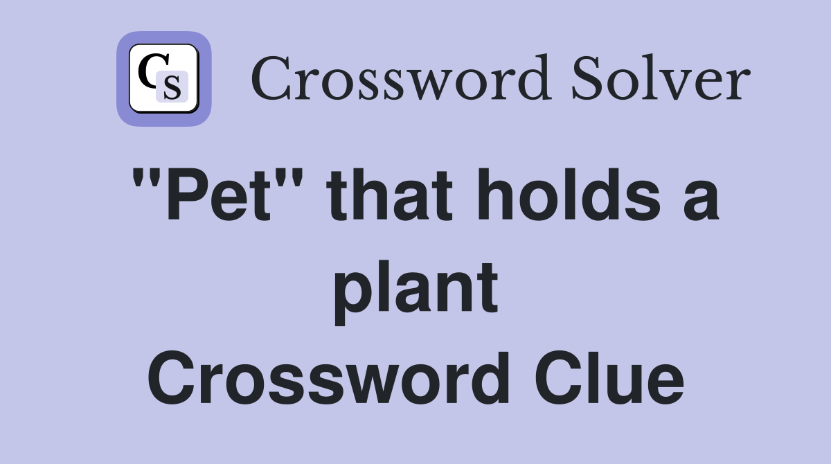"Pet" that holds a plant Crossword Clue