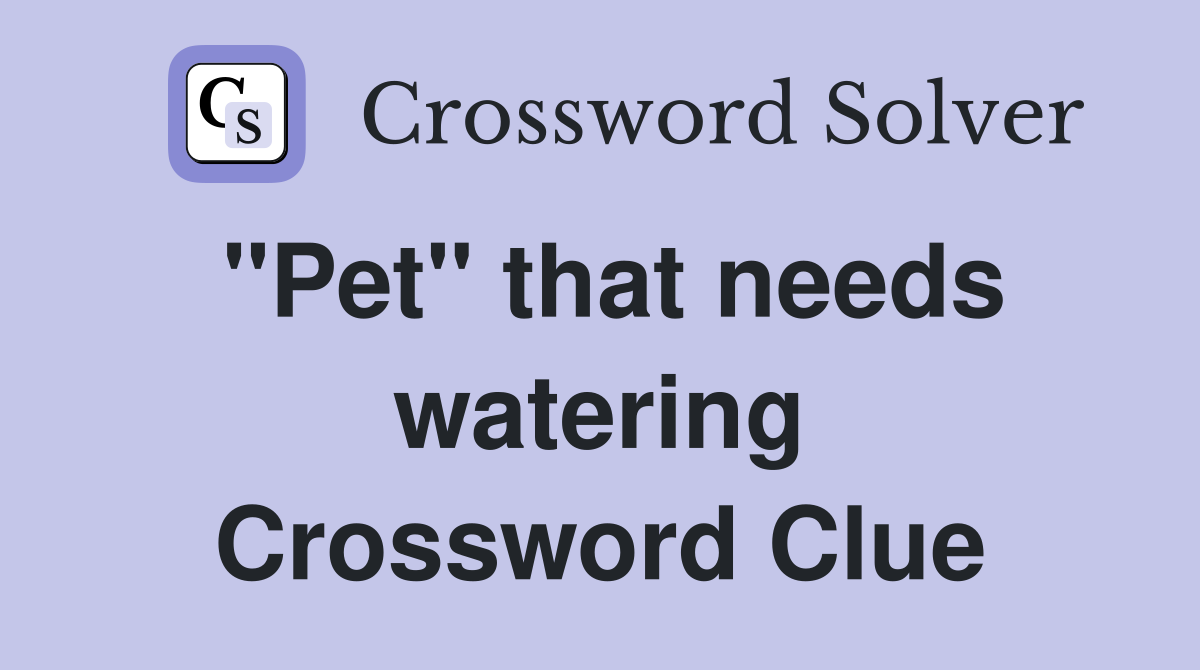"Pet" that needs watering Crossword Clue