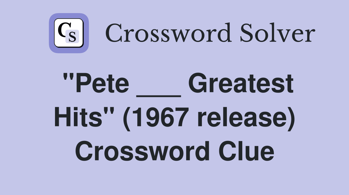 "Pete ___ Greatest Hits" (1967 release) Crossword Clue
