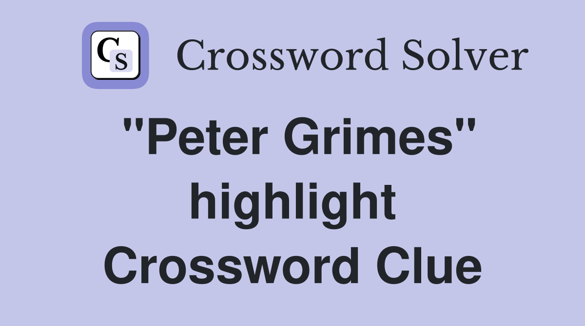 "Peter Grimes" highlight Crossword Clue