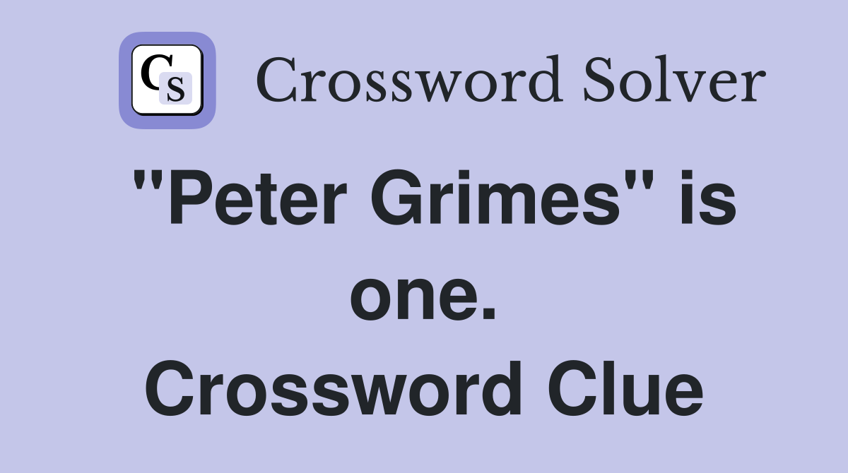 "Peter Grimes" is one. Crossword Clue