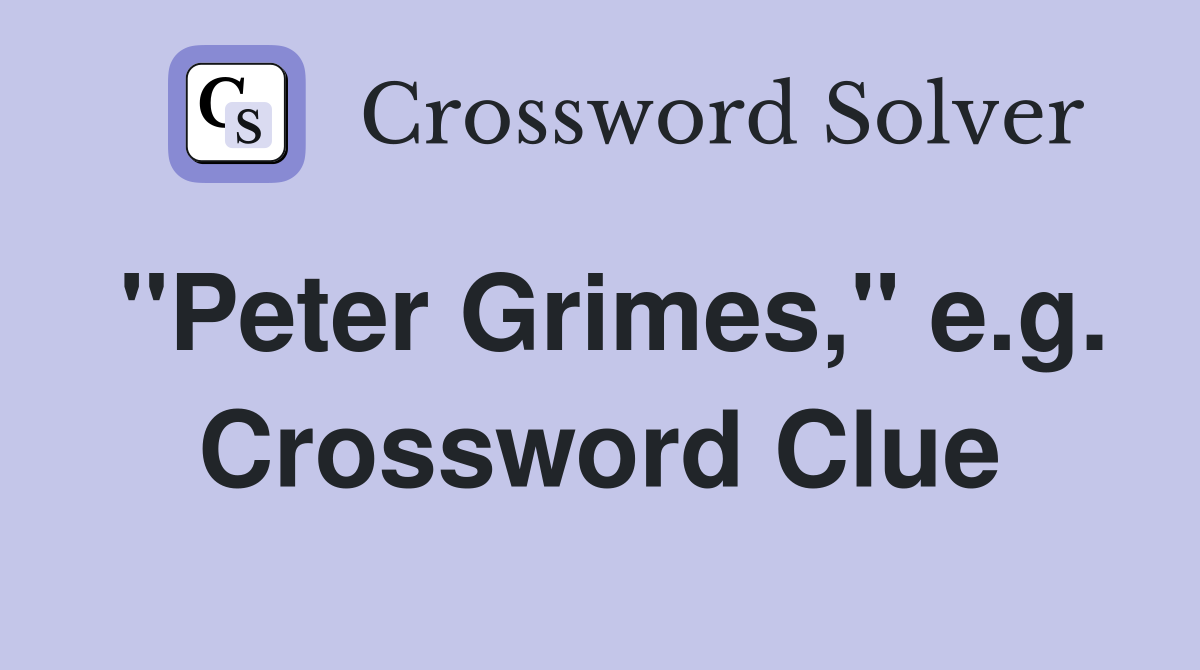 "Peter Grimes," e.g. Crossword Clue