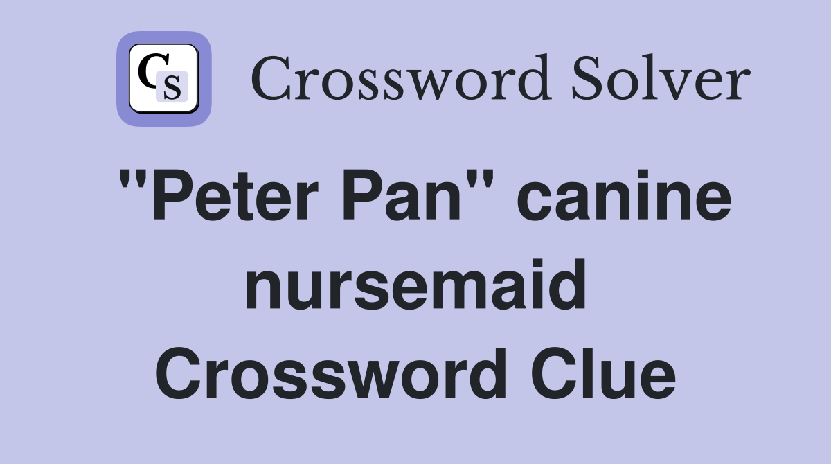 "Peter Pan" canine nursemaid Crossword Clue