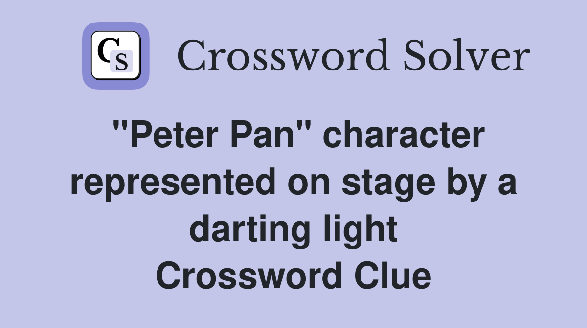 "Peter Pan" character represented on stage by a darting light Crossword Clue