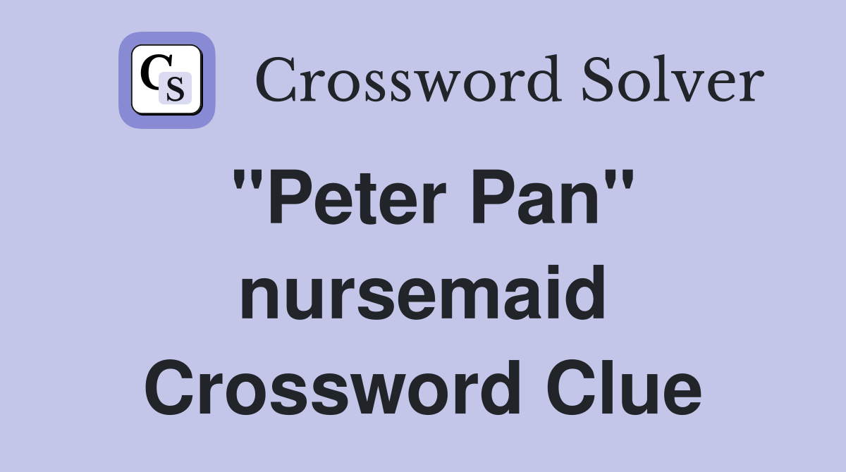 "Peter Pan" nursemaid Crossword Clue