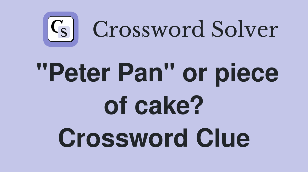 "Peter Pan" or piece of cake? Crossword Clue