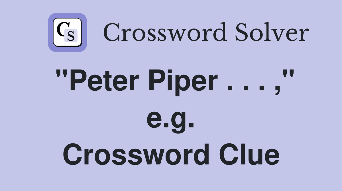 "Peter Piper . . . ," e.g. Crossword Clue