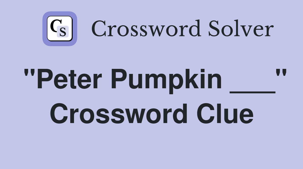 "Peter Pumpkin ___" Crossword Clue