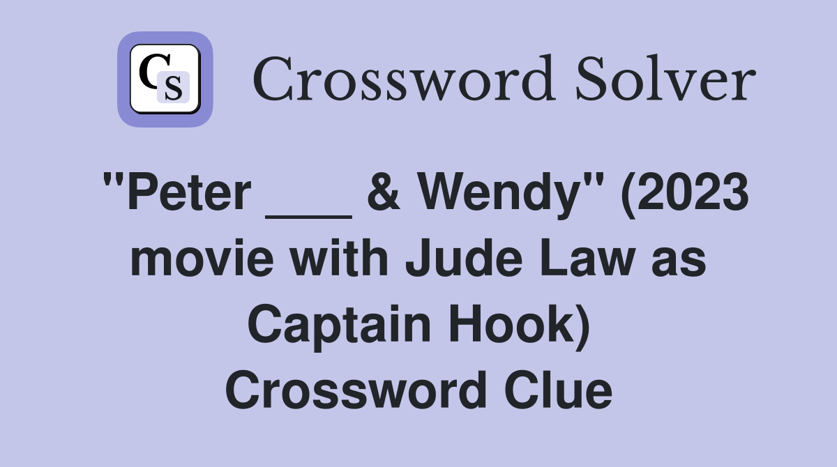 "Peter ___ & Wendy" (2023 movie with Jude Law as Captain Hook) Crossword Clue