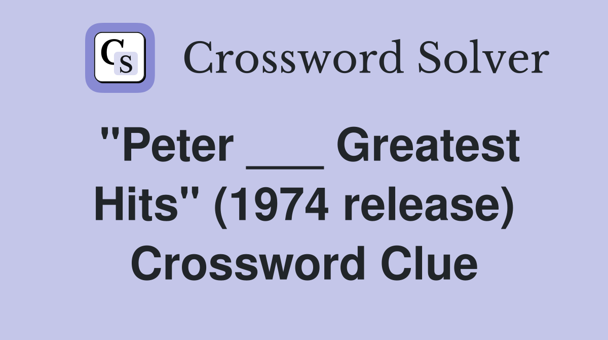 "Peter ___ Greatest Hits" (1974 release) Crossword Clue