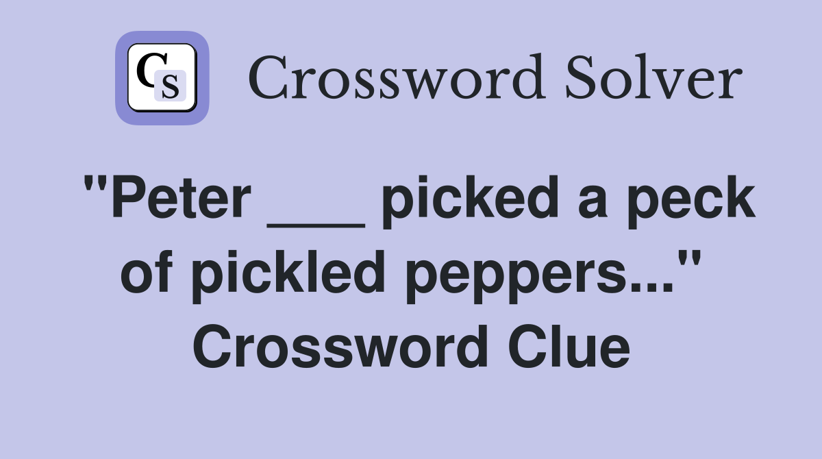 "Peter ___ picked a peck of pickled peppers..." Crossword Clue