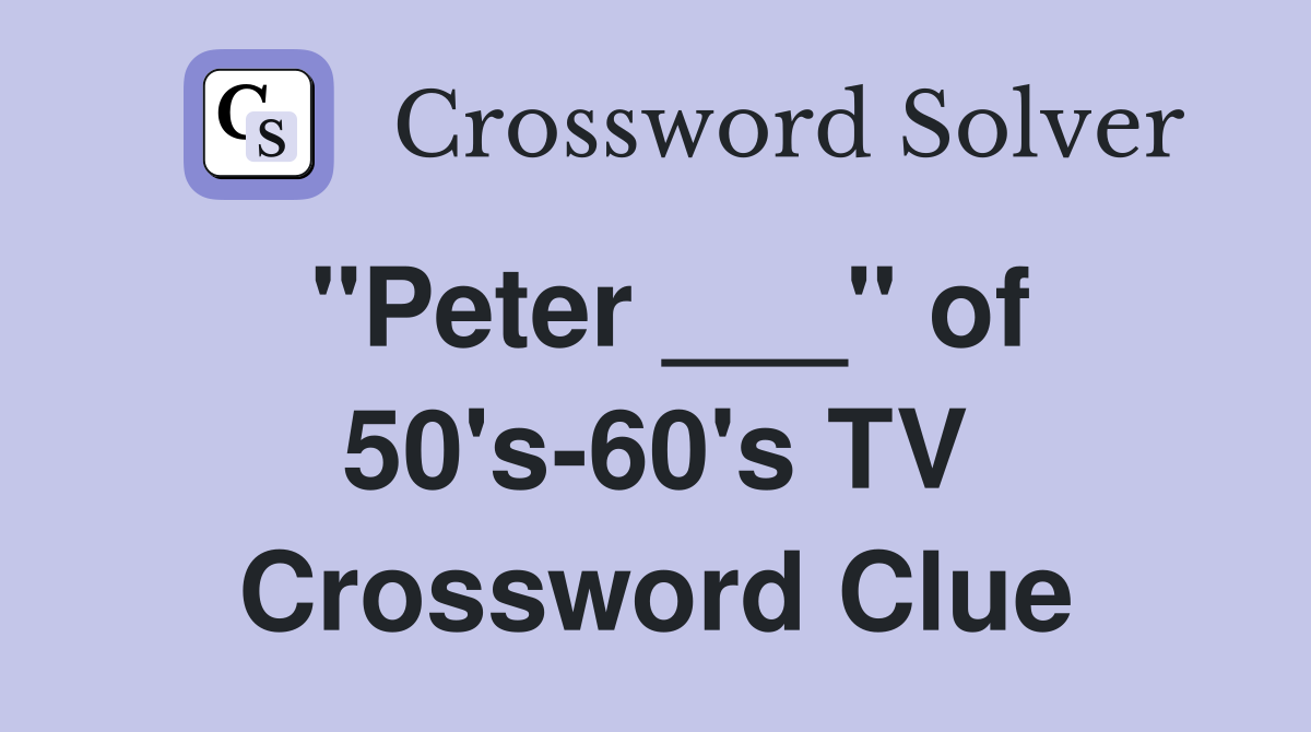 "Peter ___" of 50's-60's TV Crossword Clue